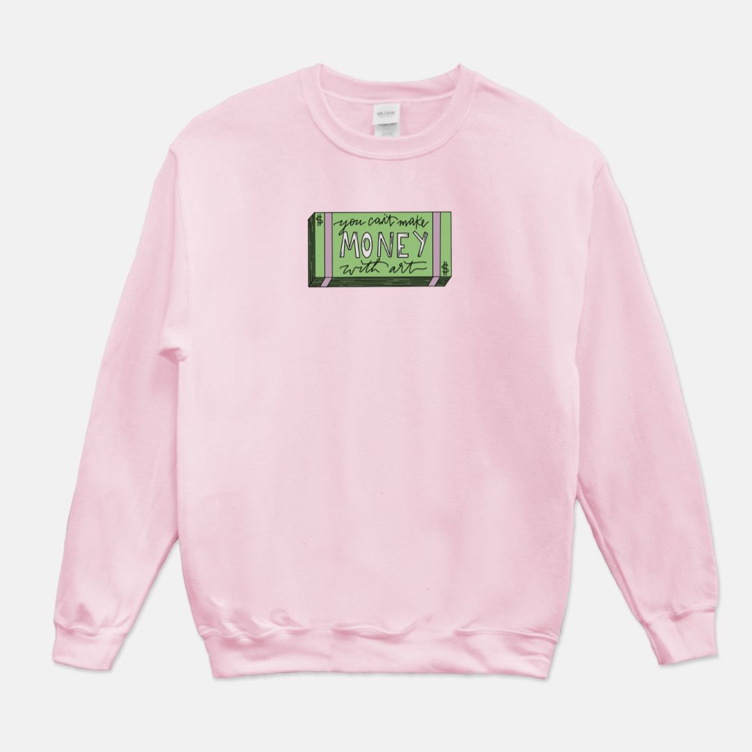 You Can't Make Money with Art Sweatshirt